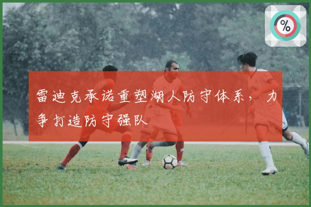 雷迪克承诺重塑湖人防守体系，力争打造防守强队