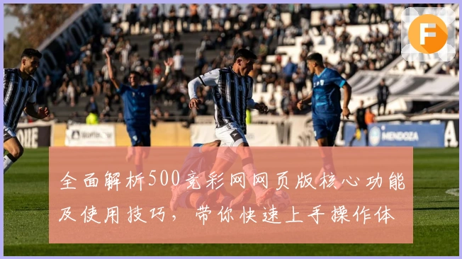 全面解析500竞彩网网页版核心功能及使用技巧，带你快速上手操作体验