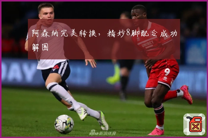 阿森纳完美转换，精妙8脚配合成功解围
