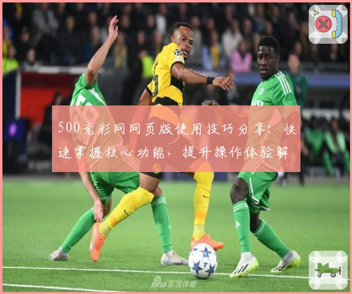 500竞彩网网页版使用技巧分享：快速掌握核心功能，提升操作体验解析