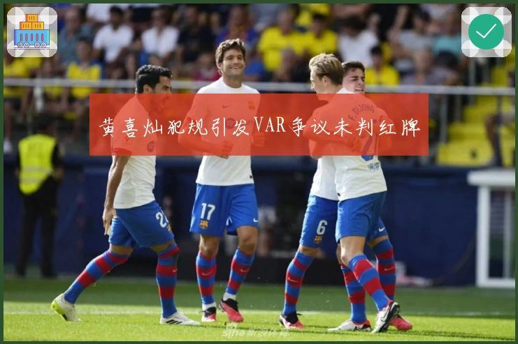 黄喜灿犯规引发VAR争议未判红牌