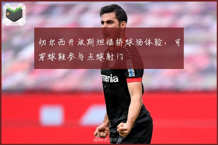 切尔西开放斯坦福桥球场体验，可穿球鞋参与点球射门