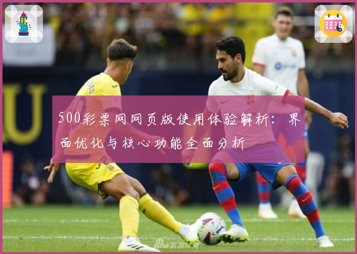 500彩票网网页版使用体验解析:界面优化与核心功能全面分析